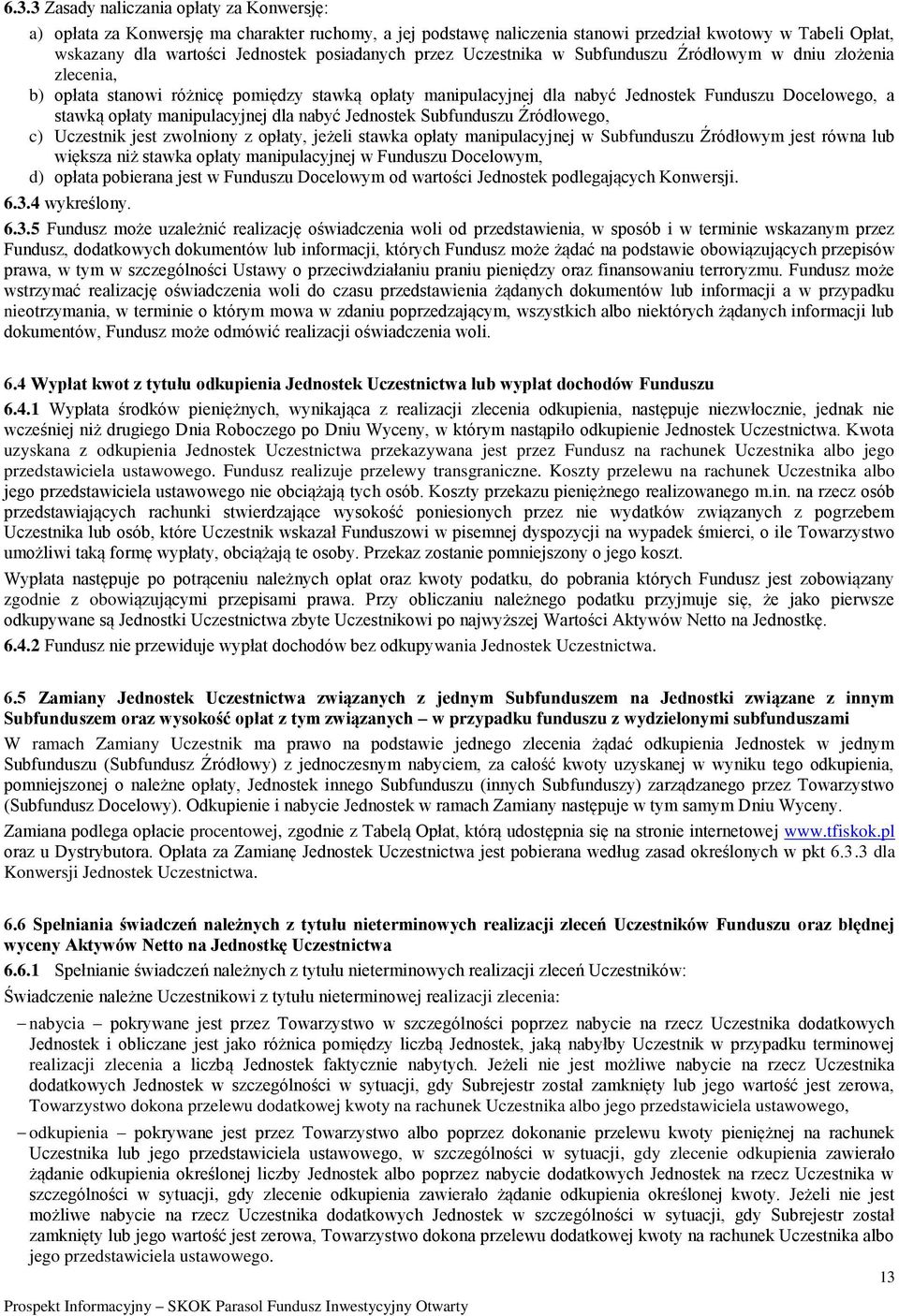 manipulacyjnej dla nabyć Jednostek Subfunduszu Źródłowego, c) Uczestnik jest zwolniony z opłaty, jeżeli stawka opłaty manipulacyjnej w Subfunduszu Źródłowym jest równa lub większa niż stawka opłaty
