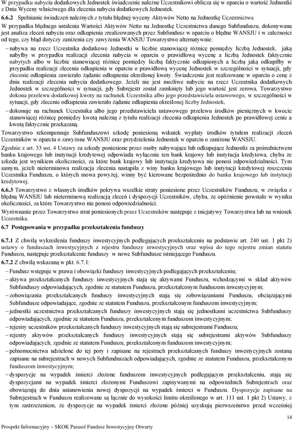 dokonywana jest analiza zleceń nabycia oraz odkupienia zrealizowanych przez Subfundusz w oparciu o błędne WANSJU i w zależności od tego, czy błąd dotyczy zaniżenia czy zawyżenia WANSJU Towarzystwo