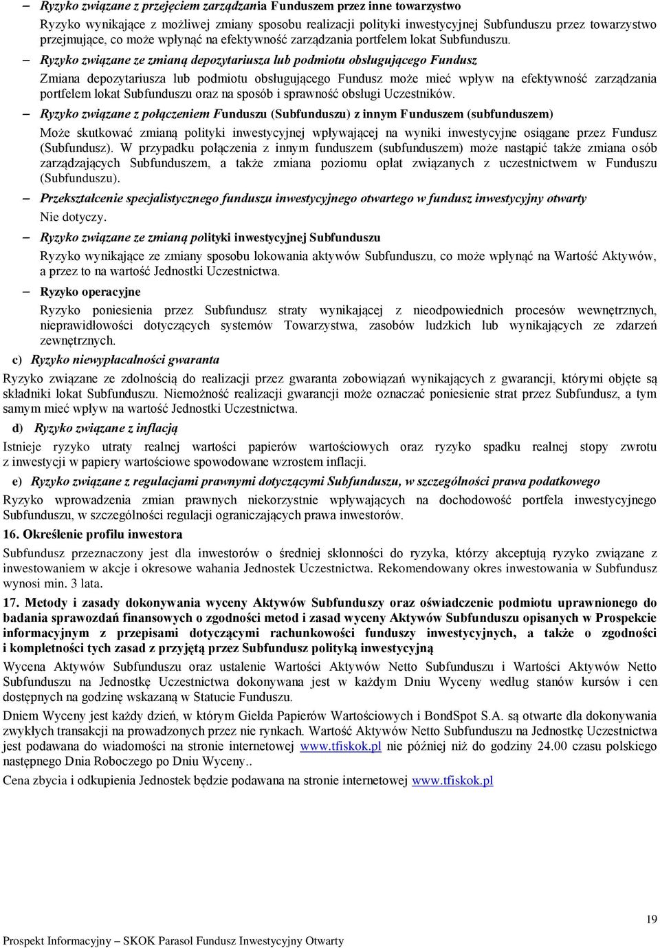 Ryzyko związane ze zmianą depozytariusza lub podmiotu obsługującego Fundusz Zmiana depozytariusza lub podmiotu obsługującego Fundusz może mieć wpływ na efektywność zarządzania portfelem lokat