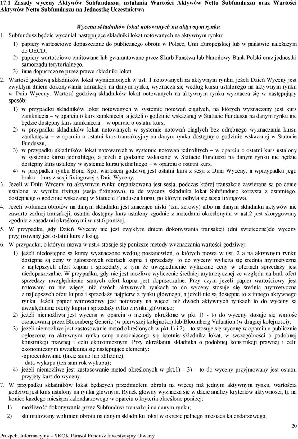 Subfundusz będzie wyceniał następujące składniki lokat notowanych na aktywnym rynku: 1) papiery wartościowe dopuszczone do publicznego obrotu w Polsce, Unii Europejskiej lub w państwie należącym do