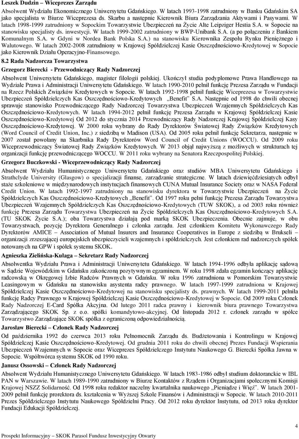 inwestycji. W latach 1999-2002 zatrudniony w BWP-Unibank S.A. (a po połączeniu z Bankiem Komunalnym S.A. w Gdyni w Nordea Bank Polska S.A.) na stanowisku Kierownika Zespołu Rynku Pieniężnego i Walutowego.