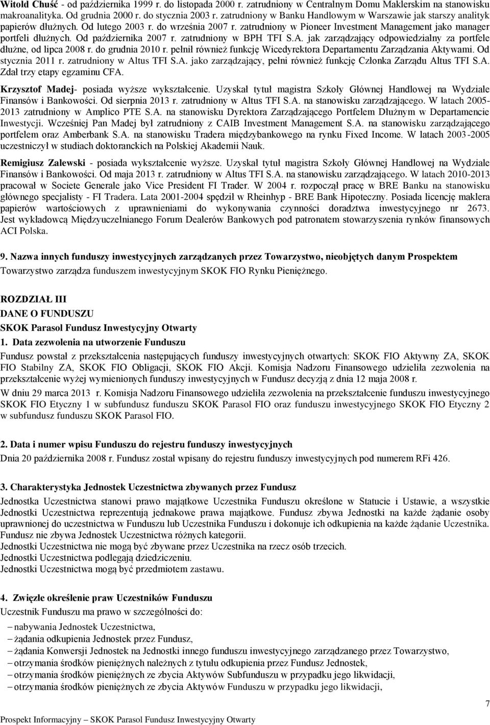 Od października 2007 r. zatrudniony w BPH TFI S.A. jak zarządzający odpowiedzialny za portfele dłużne, od lipca 2008 r. do grudnia 2010 r.