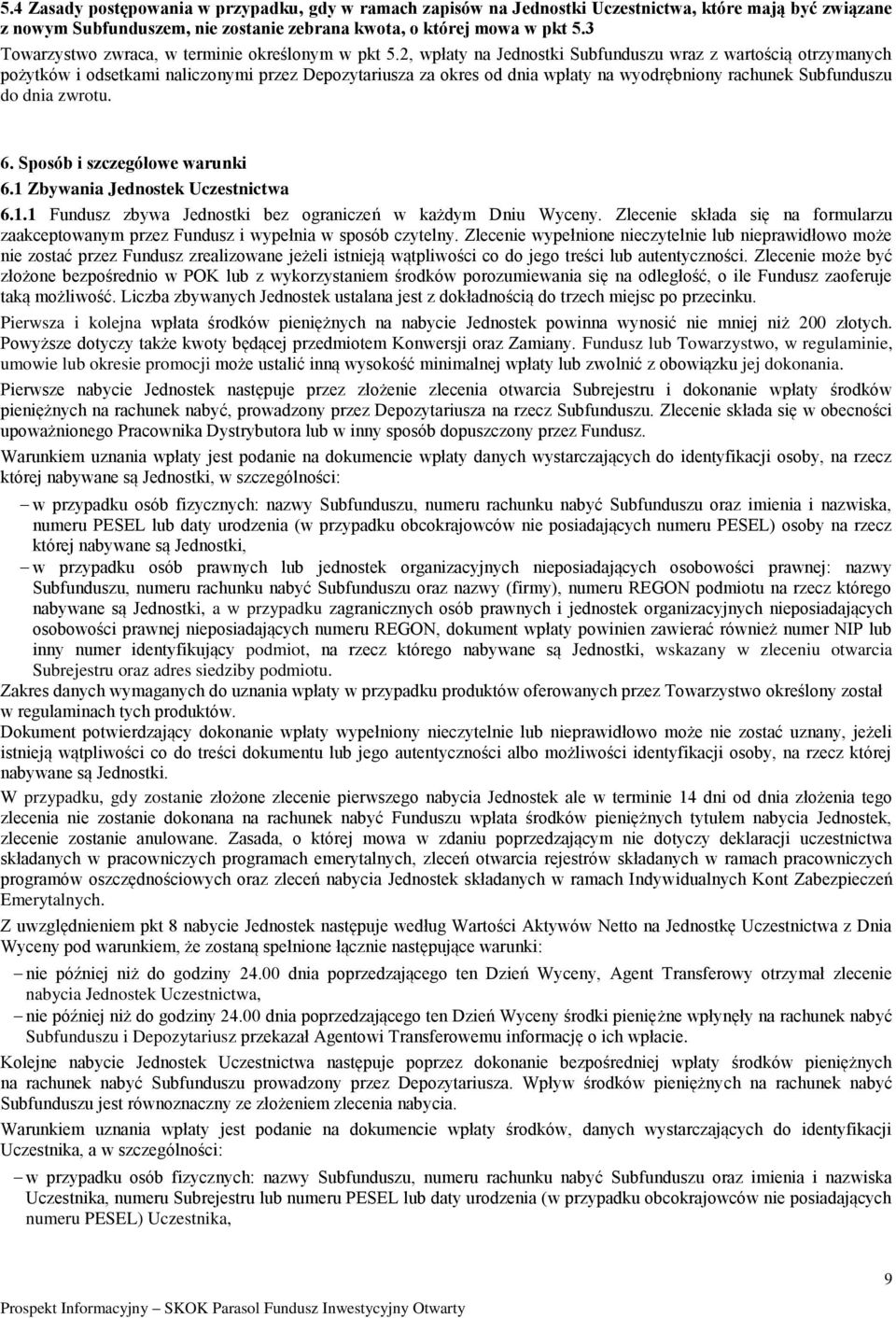 2, wpłaty na Jednostki Subfunduszu wraz z wartością otrzymanych pożytków i odsetkami naliczonymi przez Depozytariusza za okres od dnia wpłaty na wyodrębniony rachunek Subfunduszu do dnia zwrotu. 6.