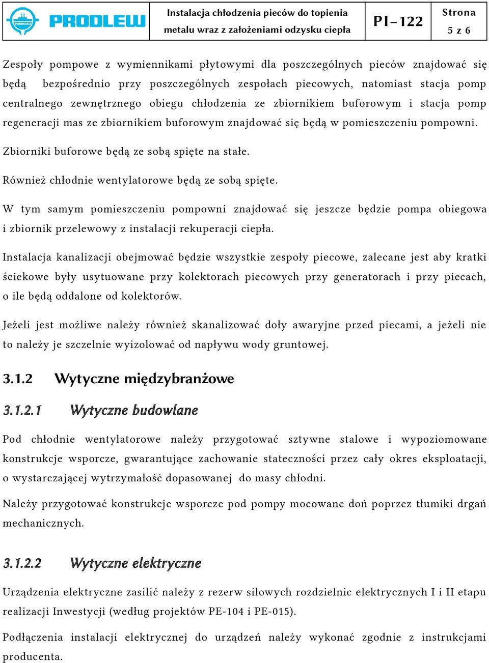 znajdować się będą w pomieszczeniu pompowni. Zbiorniki buforowe będą ze sobą spięte na stałe. Również chłodnie wentylatorowe będą ze sobą spięte.