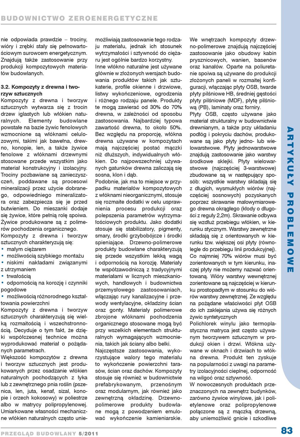 Elementy budowlane powstałe na bazie żywic fenolowych wzmocnione są włóknami celulozowymi, takimi jak bawełna, drewno, konopie, len, a także żywice fenolowe z włóknami drzewnymi stosowane przede