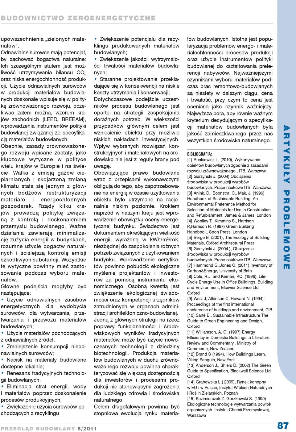 Użycie odnawialnych surowców w produkcji materiałów budowlanych doskonale wpisuje się w politykę zrównoważonego rozwoju, oczekiwać zatem można, wzorem krajów zachodnich (LEED, BREEAM), wprowadzenia