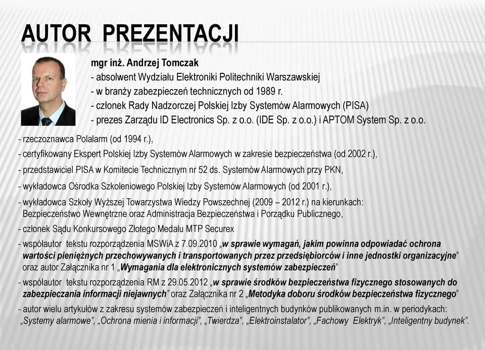 ), - przedstawiciel PISA w Komitecie Technicznym nr 52 ds. Systemów Alarmowych przy PKN, - wykładowca Ośrodka Szkoleniowego Polskiej Izby Systemów Alarmowych (od 2001 r.