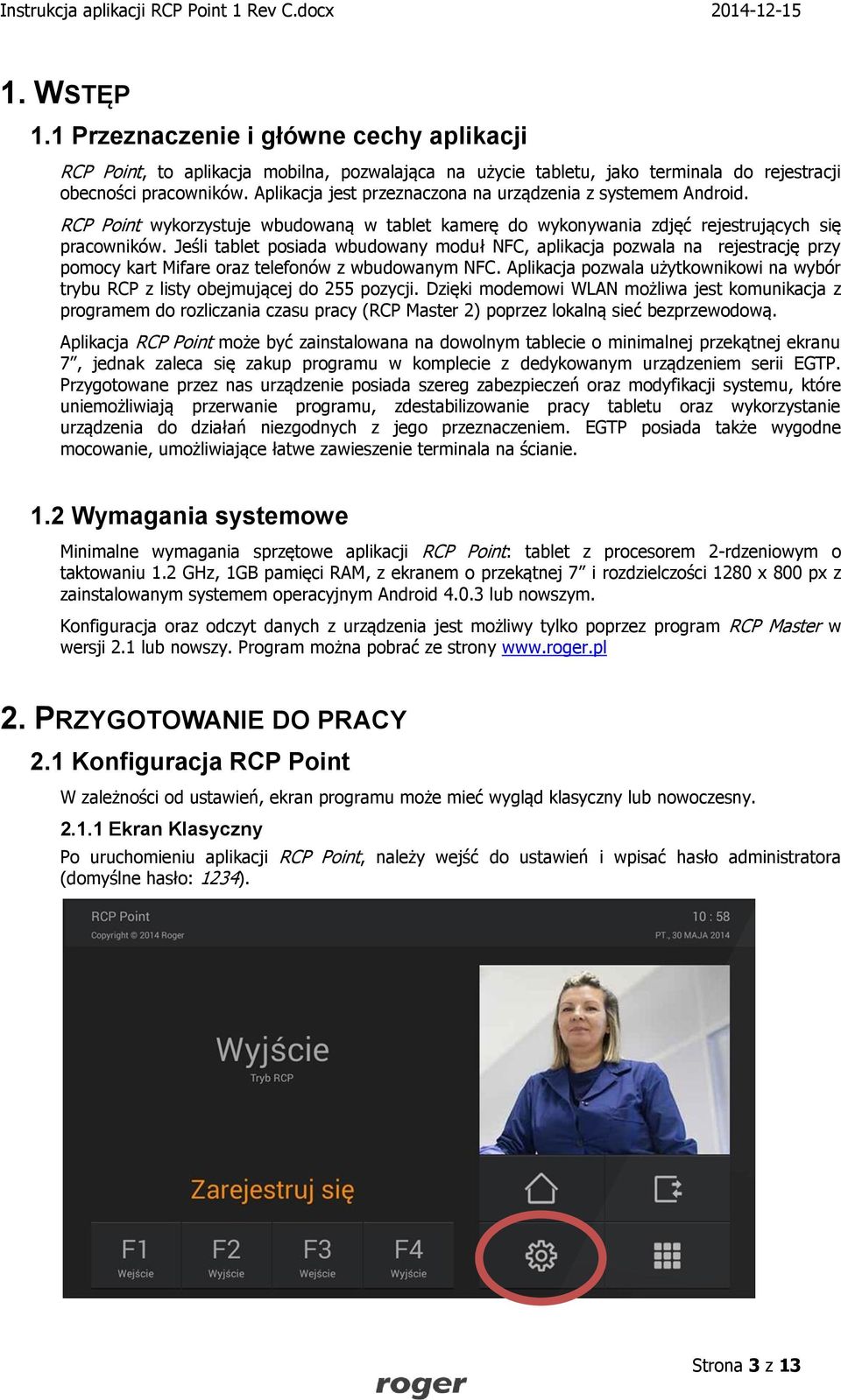 Jeśli tablet posiada wbudowany moduł NFC, aplikacja pozwala na rejestrację przy pomocy kart Mifare oraz telefonów z wbudowanym NFC.