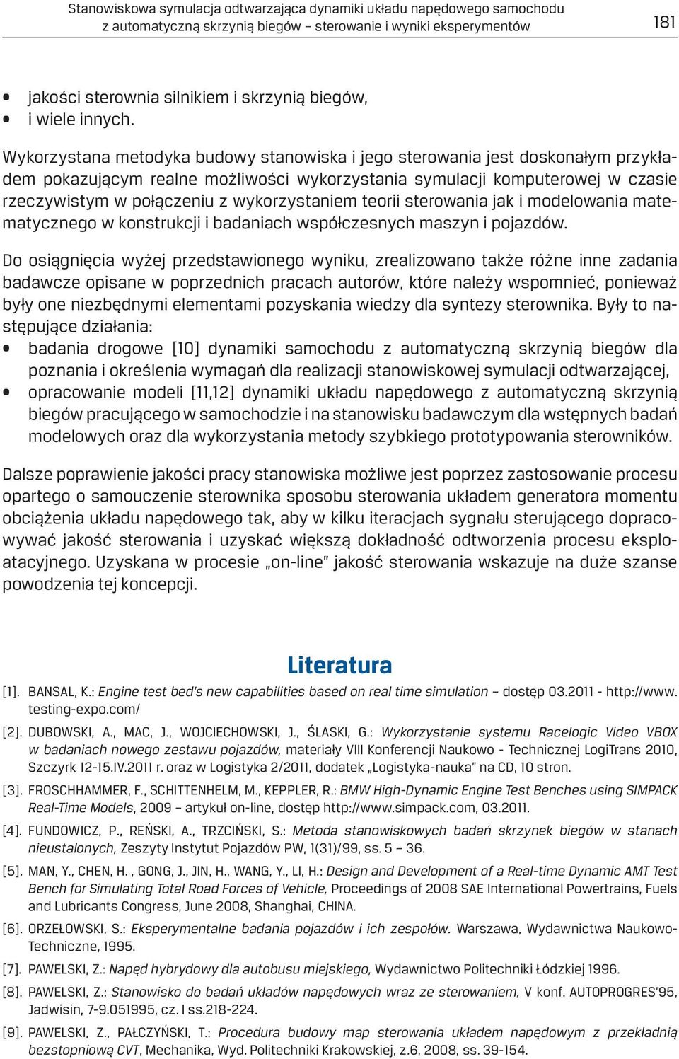 Wykorzystana metodyka budowy stanowiska i jego sterowania jest doskonałym przykładem pokazującym realne możliwości wykorzystania symulacji komputerowej w czasie rzeczywistym w połączeniu z