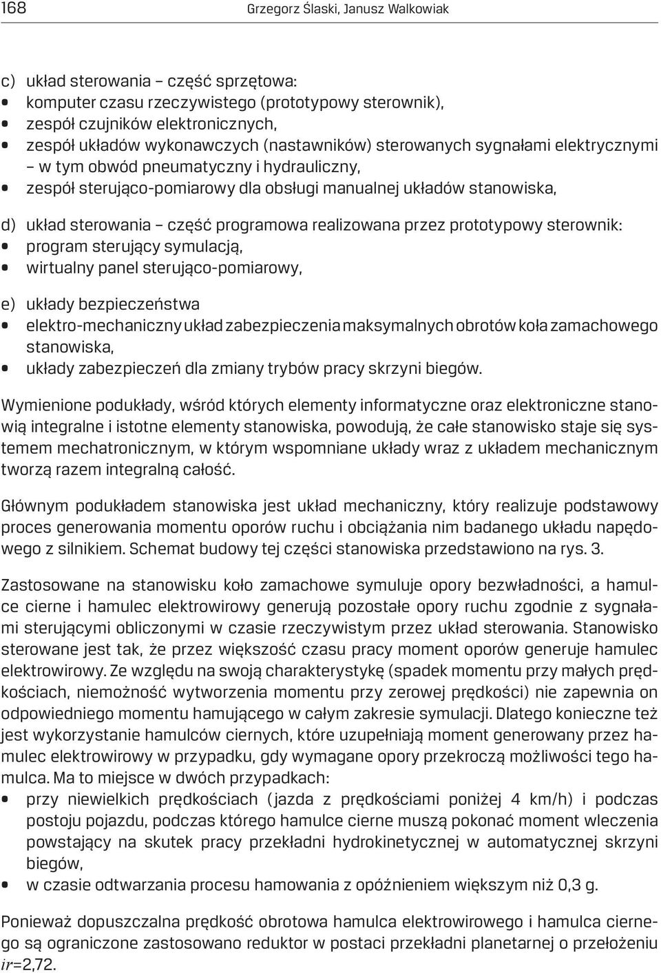 realizowana przez prototypowy sterownik: program sterujący symulacją, wirtualny panel sterująco-pomiarowy, e) układy bezpieczeństwa elektro-mechaniczny układ zabezpieczenia maksymalnych obrotów koła