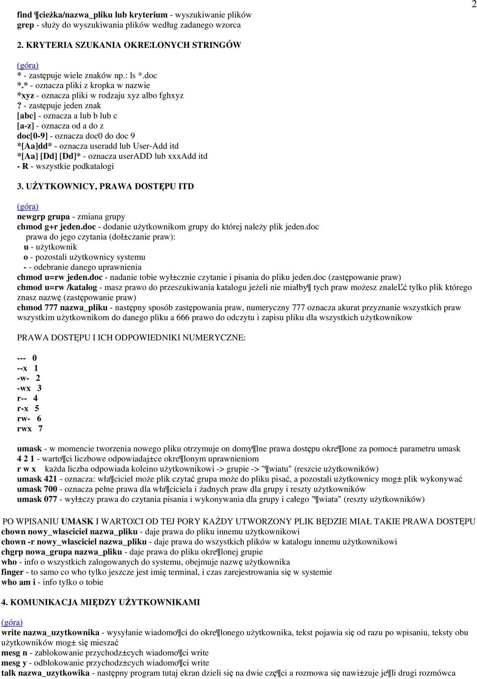 - zastępuje jeden znak [abc] - oznacza a lub b lub c [a-z] - oznacza od a do z doc[0-9] - oznacza doc0 do doc 9 *[Aa]dd* - oznacza useradd lub User-Add itd *[Aa] [Dd] [Dd]* - oznacza useradd lub