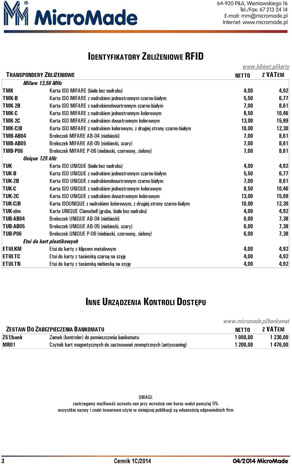 nadrukiemdwustronnym czarno-białym 7,00 8,61 TMK-C Karta ISO MIFARE z nadrukiem jednostronnym kolorowym 8,50 10,46 TMK-2C Karta ISO MIFARE z nadrukiem dwustronnym kolorowym 13,00 15,99 TMK-C/B Karta