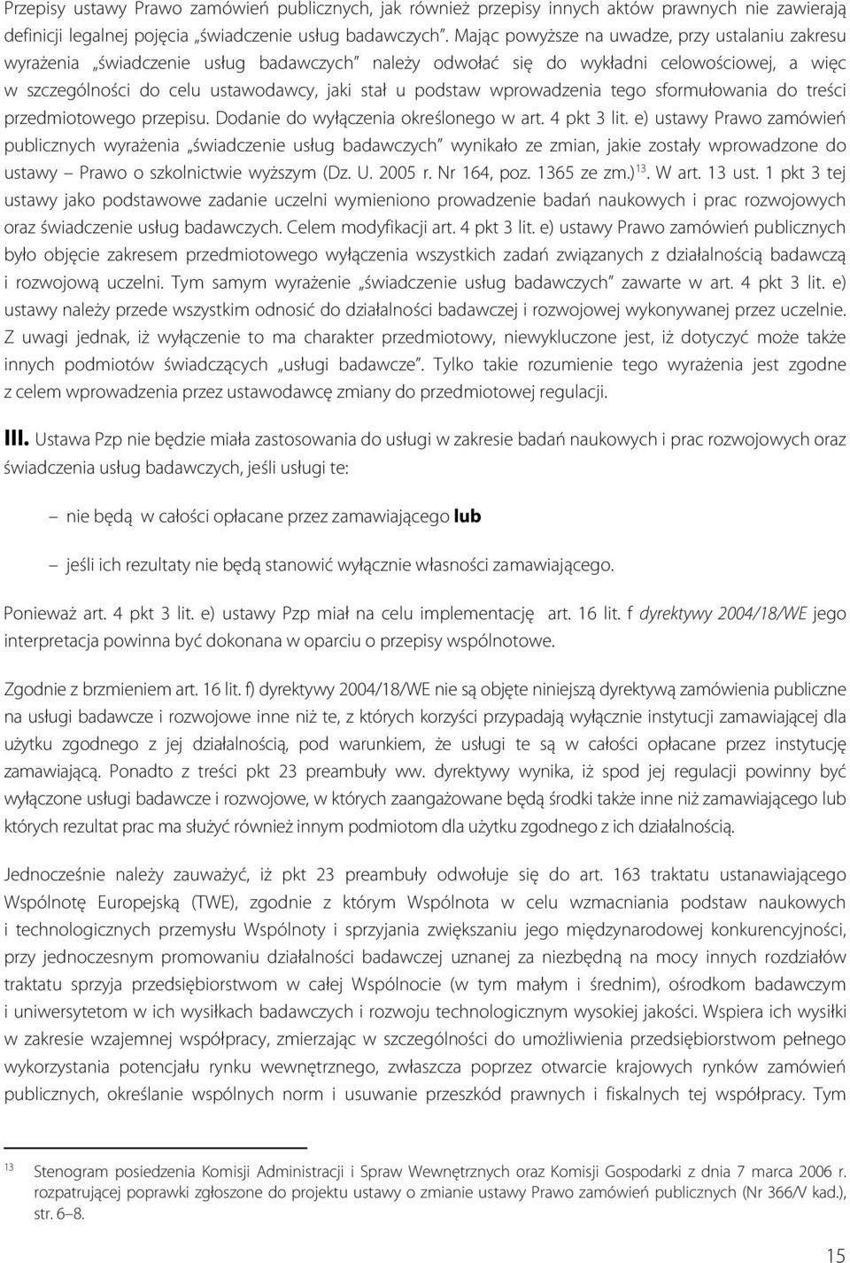 wprowadzenia tego sformułowania do treści przedmiotowego przepisu. Dodanie do wyłączenia określonego w art. 4 pkt 3 lit.