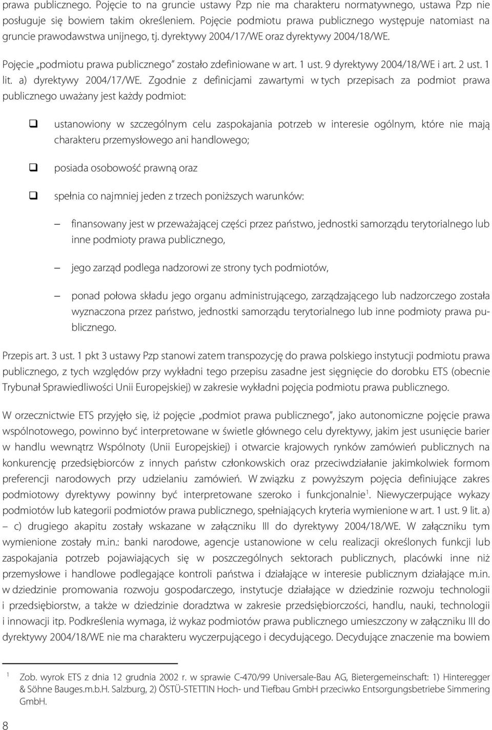 Pojęcie podmiotu prawa publicznego zostało zdefiniowane w art. 1 ust. 9 dyrektywy 2004/18/WE i art. 2 ust. 1 lit. a) dyrektywy 2004/17/WE.