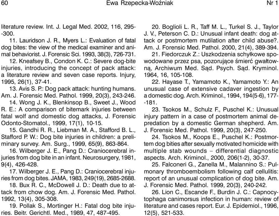 ndon K. C.: Severe dog-bite injuries, introducing the concept of pack attack: a literature review and seven case reports. Injury, 1995, 26(1), 37-41. 13. Avis S. P.: Dog pack attack: hunting humans.
