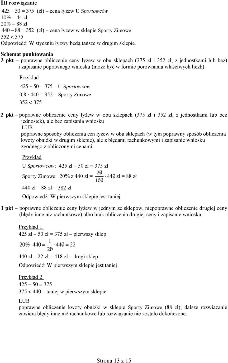 Przykład 425 50 375 U Sportowców 0,8 440 = 352 Sporty Zimowe 352 < 375 2 pkt poprawne obliczenie ceny łyżew w obu sklepach (375 zł i 352 zł, z jednostkami lub bez jednostek), ale bez zapisania