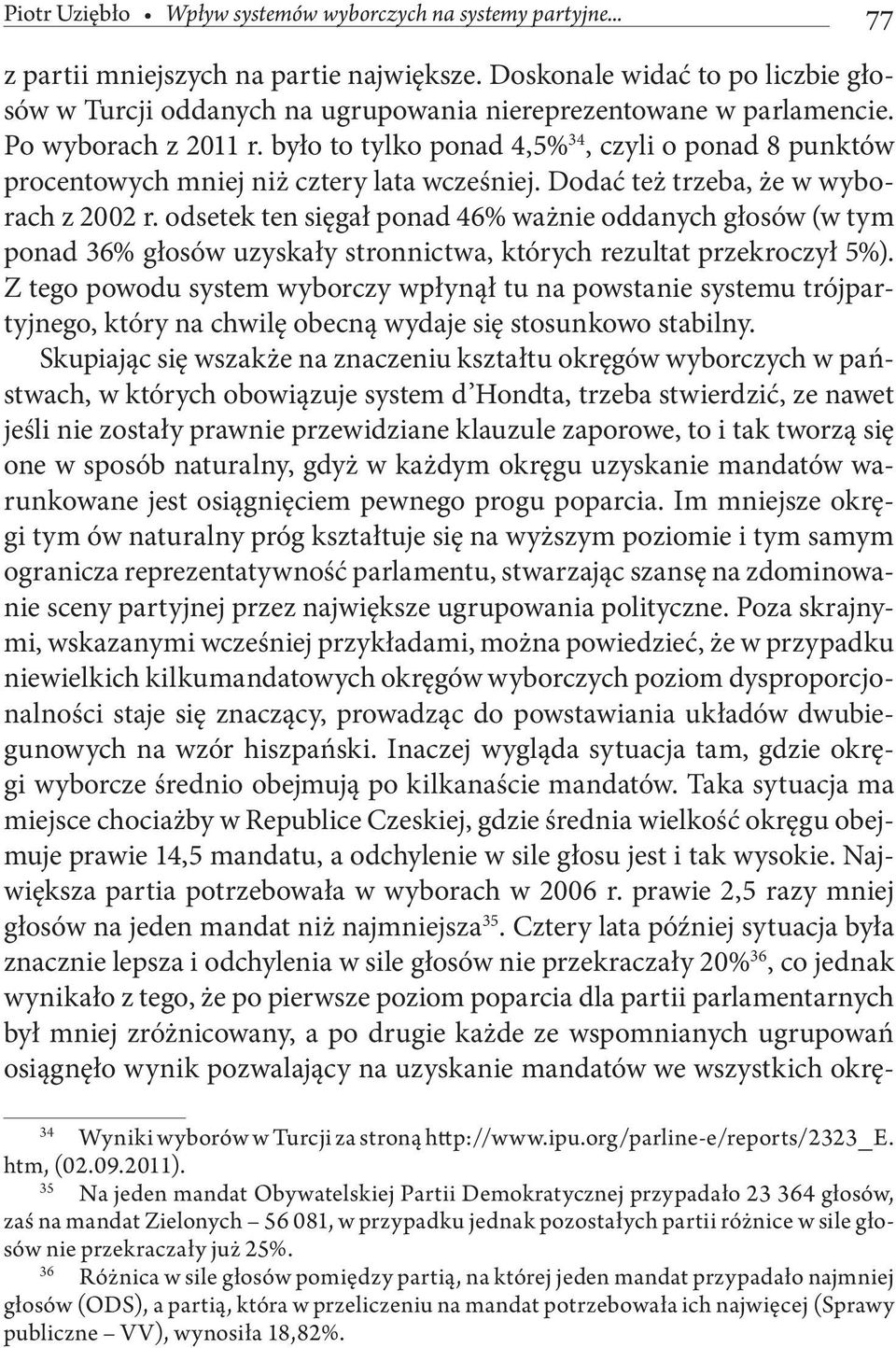 było to tylko ponad 4,5% 34, czyli o ponad 8 punktów procentowych mniej niż cztery lata wcześniej. Dodać też trzeba, że w wyborach z 2002 r.