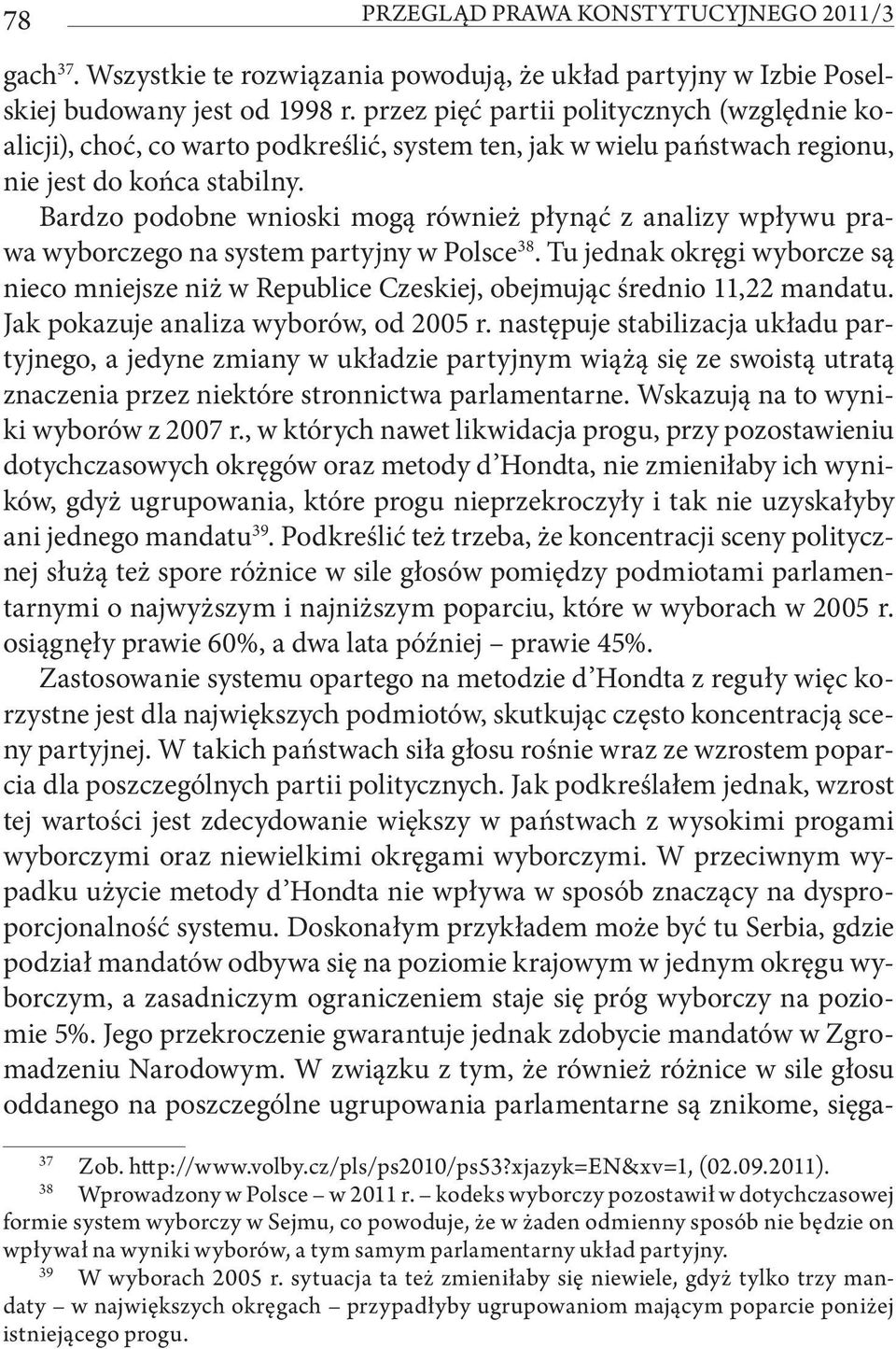 Bardzo podobne wnioski mogą również płynąć z analizy wpływu prawa wyborczego na system partyjny w Polsce 38.