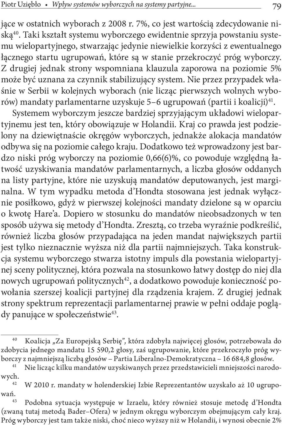 próg wyborczy. Z drugiej jednak strony wspomniana klauzula zaporowa na poziomie 5% może być uznana za czynnik stabilizujący system.