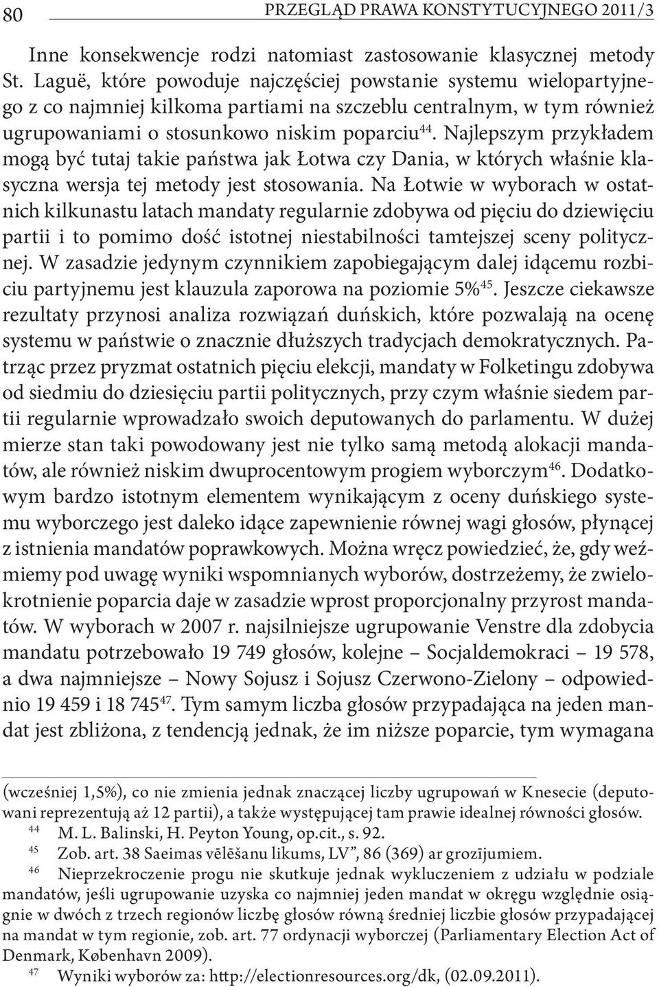 Najlepszym przykładem mogą być tutaj takie państwa jak Łotwa czy Dania, w których właśnie klasyczna wersja tej metody jest stosowania.