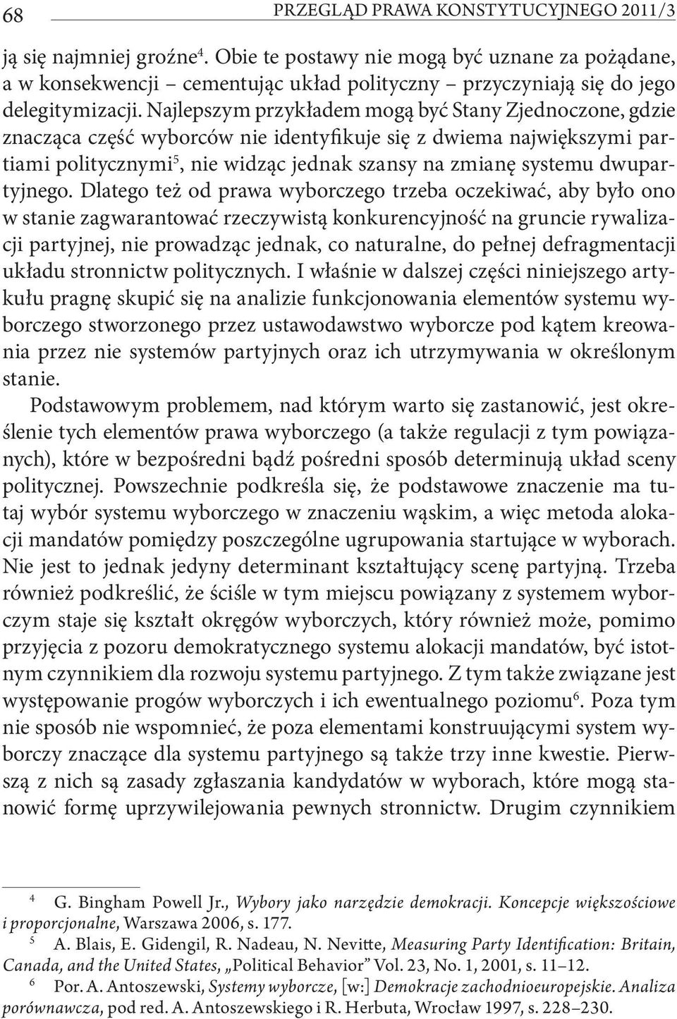 Najlepszym przykładem mogą być Stany Zjednoczone, gdzie znacząca część wyborców nie identyfikuje się z dwiema największymi partiami politycznymi 5, nie widząc jednak szansy na zmianę systemu