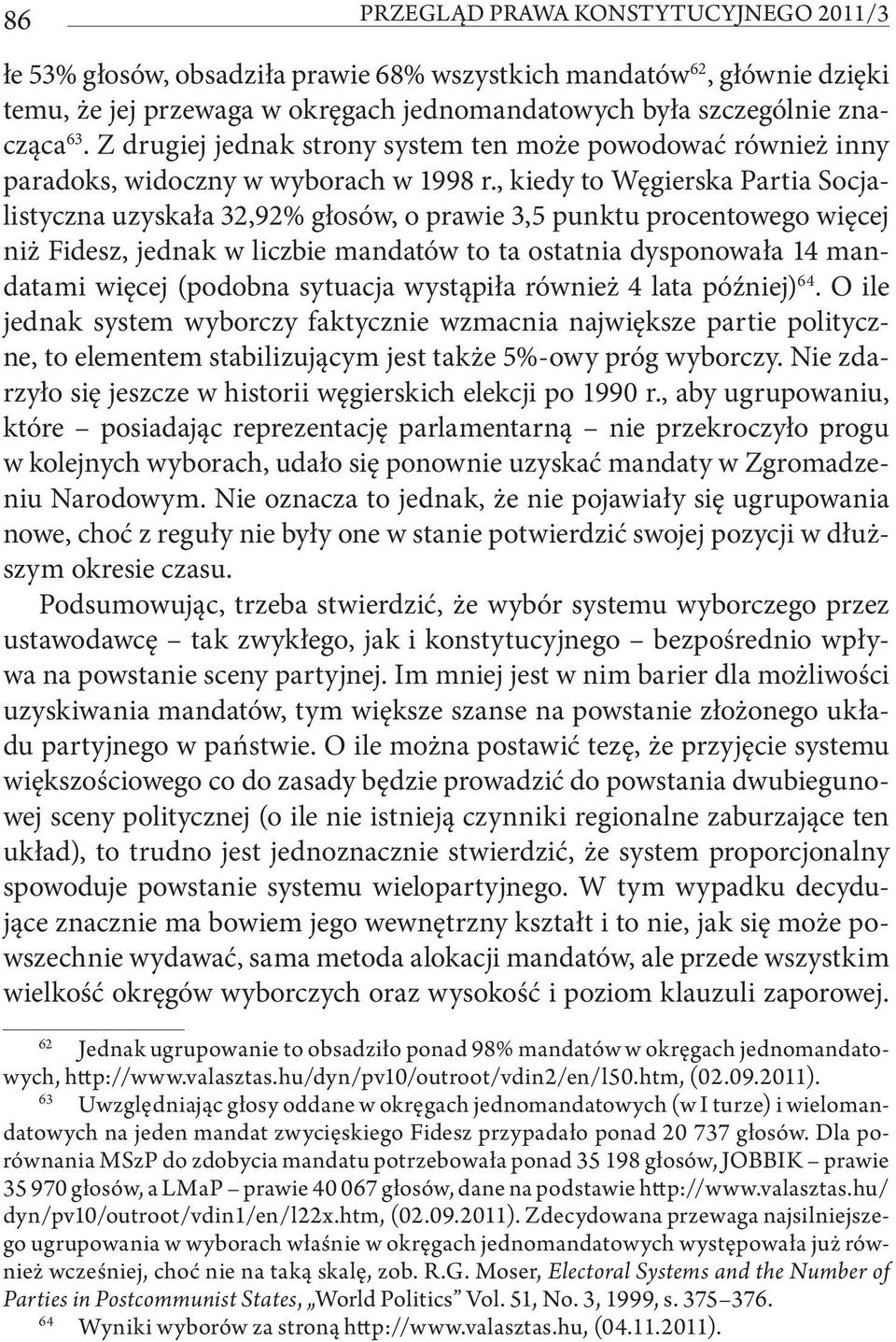 , kiedy to Węgierska Partia Socjalistyczna uzyskała 32,92% głosów, o prawie 3,5 punktu procentowego więcej niż Fidesz, jednak w liczbie mandatów to ta ostatnia dysponowała 14 mandatami więcej