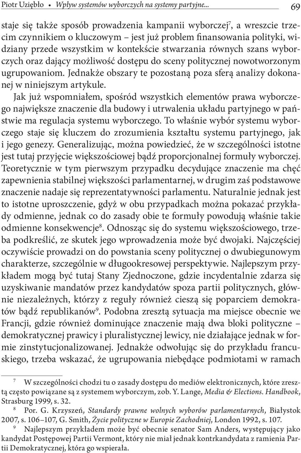 szans wyborczych oraz dający możliwość dostępu do sceny politycznej nowotworzonym ugrupowaniom. Jednakże obszary te pozostaną poza sferą analizy dokonanej w niniejszym artykule.
