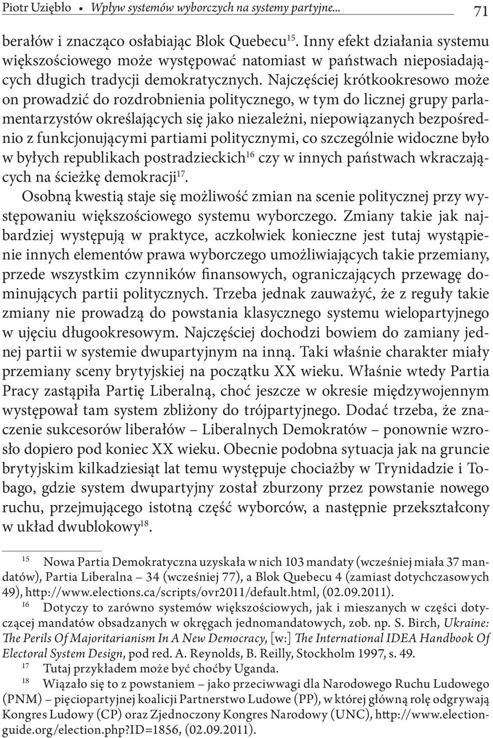 Najczęściej krótkookresowo może on prowadzić do rozdrobnienia politycznego, w tym do licznej grupy parlamentarzystów określających się jako niezależni, niepowiązanych bezpośrednio z funkcjonującymi