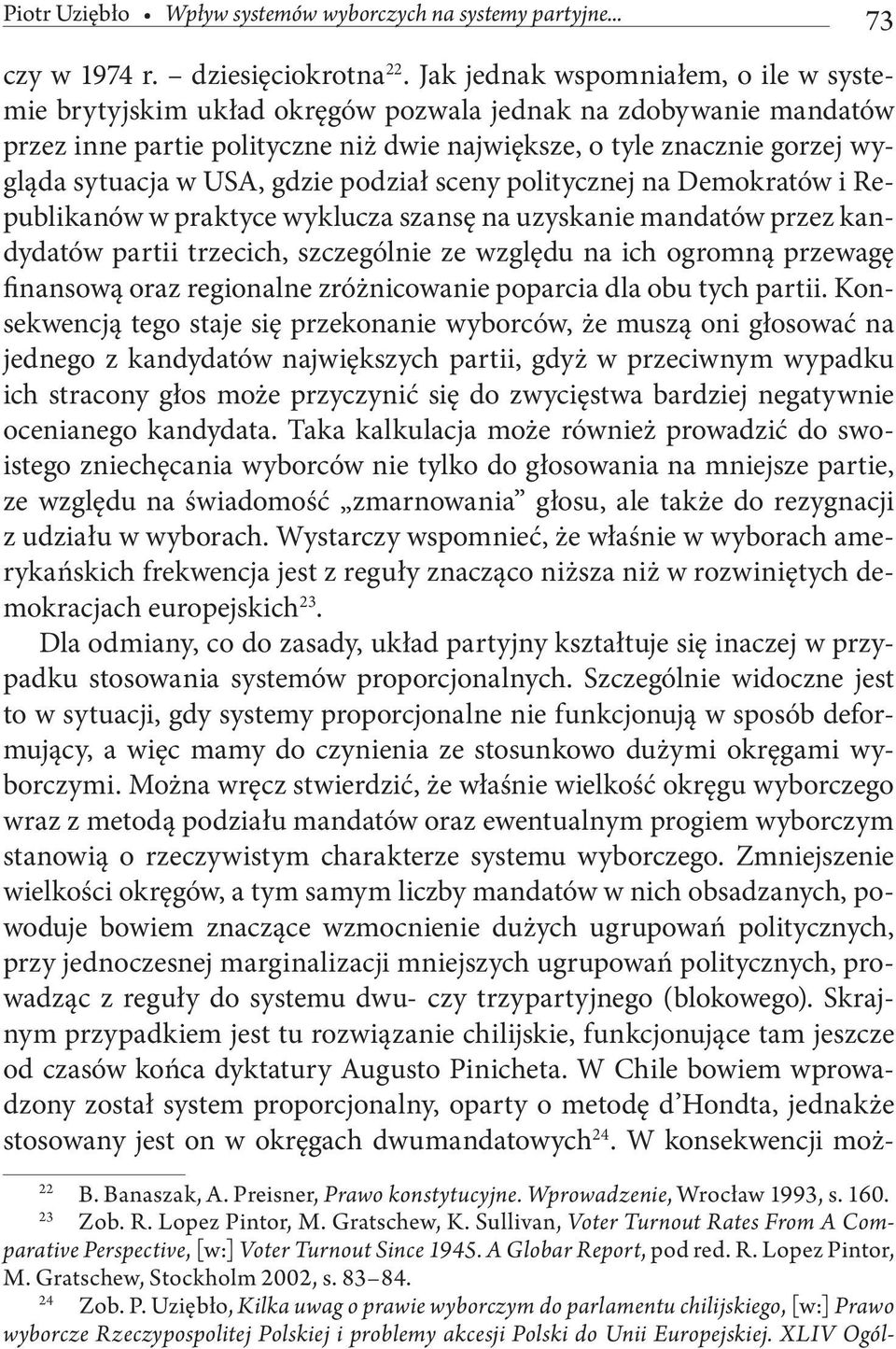 USA, gdzie podział sceny politycznej na Demokratów i Republikanów w praktyce wyklucza szansę na uzyskanie mandatów przez kandydatów partii trzecich, szczególnie ze względu na ich ogromną przewagę