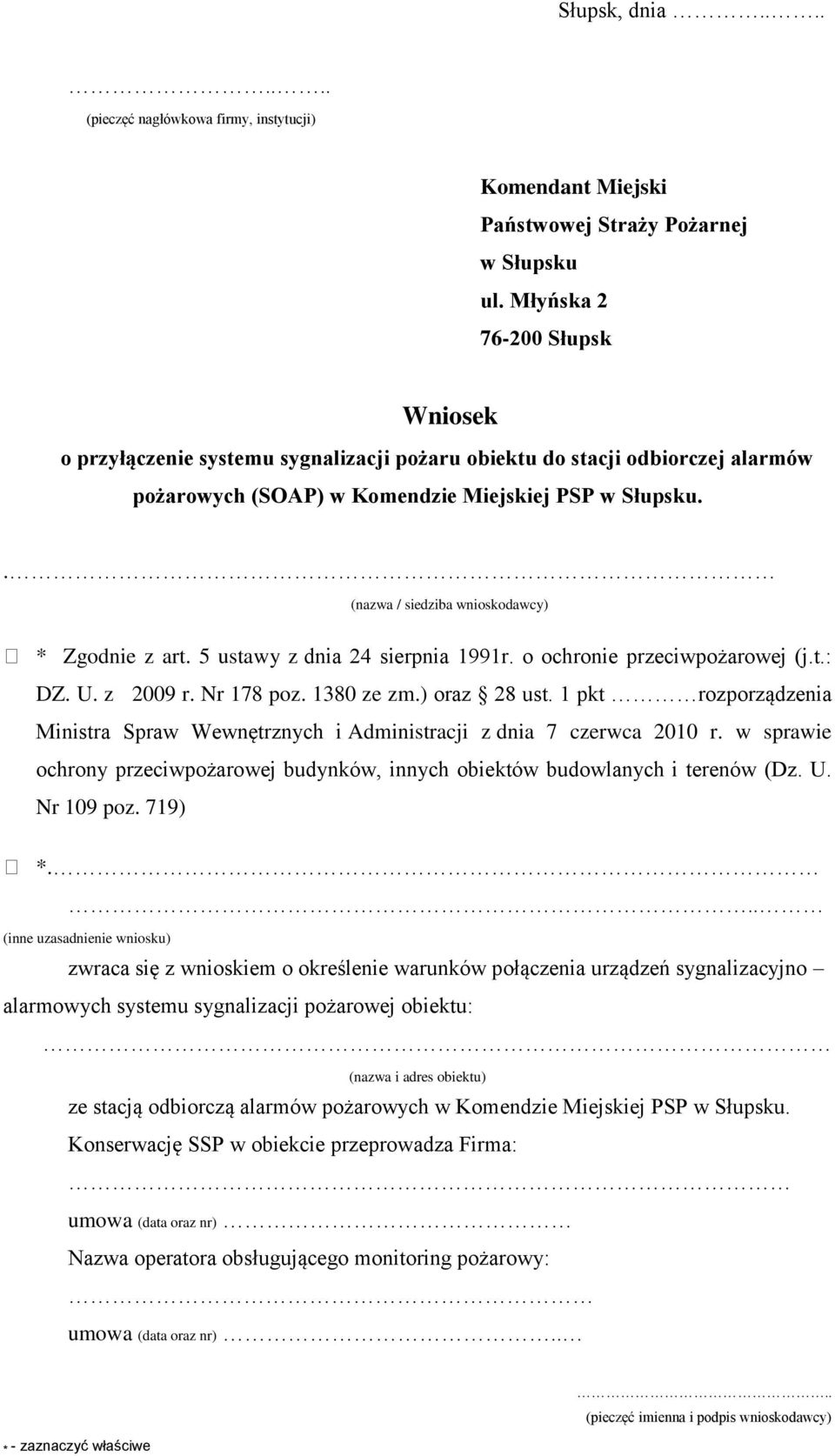 . (nazwa / siedziba wnioskodawcy) * Zgodnie z art. 5 ustawy z dnia 24 sierpnia 1991r. o ochronie przeciwpożarowej (j.t.: DZ. U. z 2009 r. Nr 178 poz. 1380 ze zm.) oraz 28 ust.