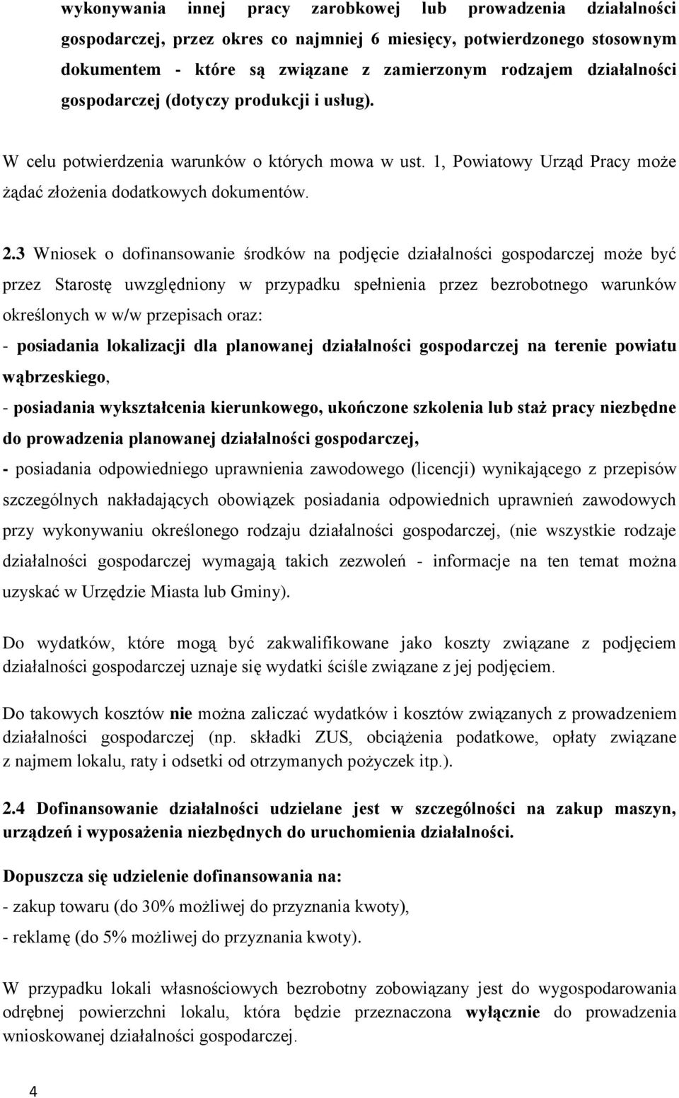 3 Wniosek o dofinansowanie środków na podjęcie działalności gospodarczej może być przez Starostę uwzględniony w przypadku spełnienia przez bezrobotnego warunków określonych w w/w przepisach oraz: -