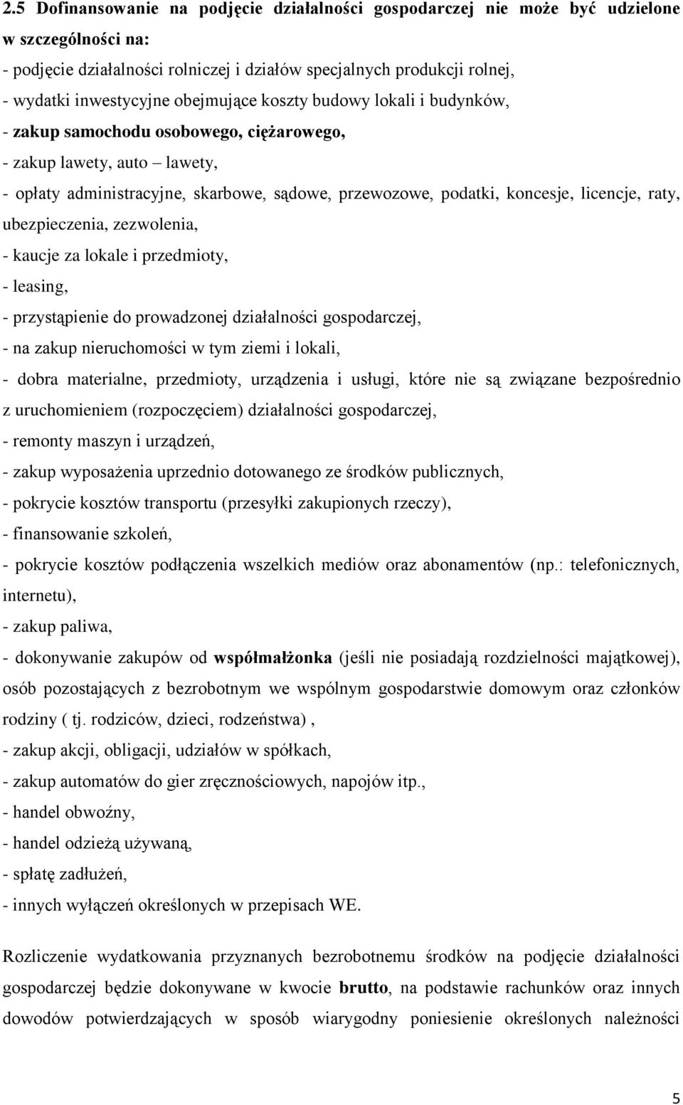 raty, ubezpieczenia, zezwolenia, - kaucje za lokale i przedmioty, - leasing, - przystąpienie do prowadzonej działalności gospodarczej, - na zakup nieruchomości w tym ziemi i lokali, - dobra