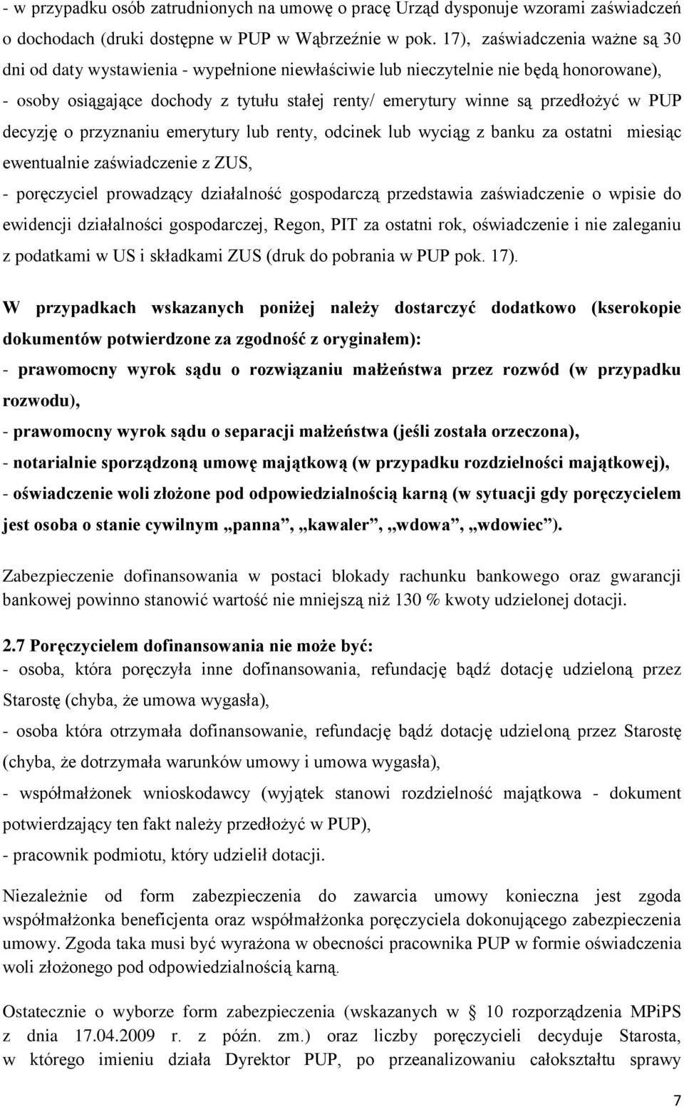 w PUP decyzję o przyznaniu emerytury lub renty, odcinek lub wyciąg z banku za ostatni miesiąc ewentualnie zaświadczenie z ZUS, - poręczyciel prowadzący działalność gospodarczą przedstawia