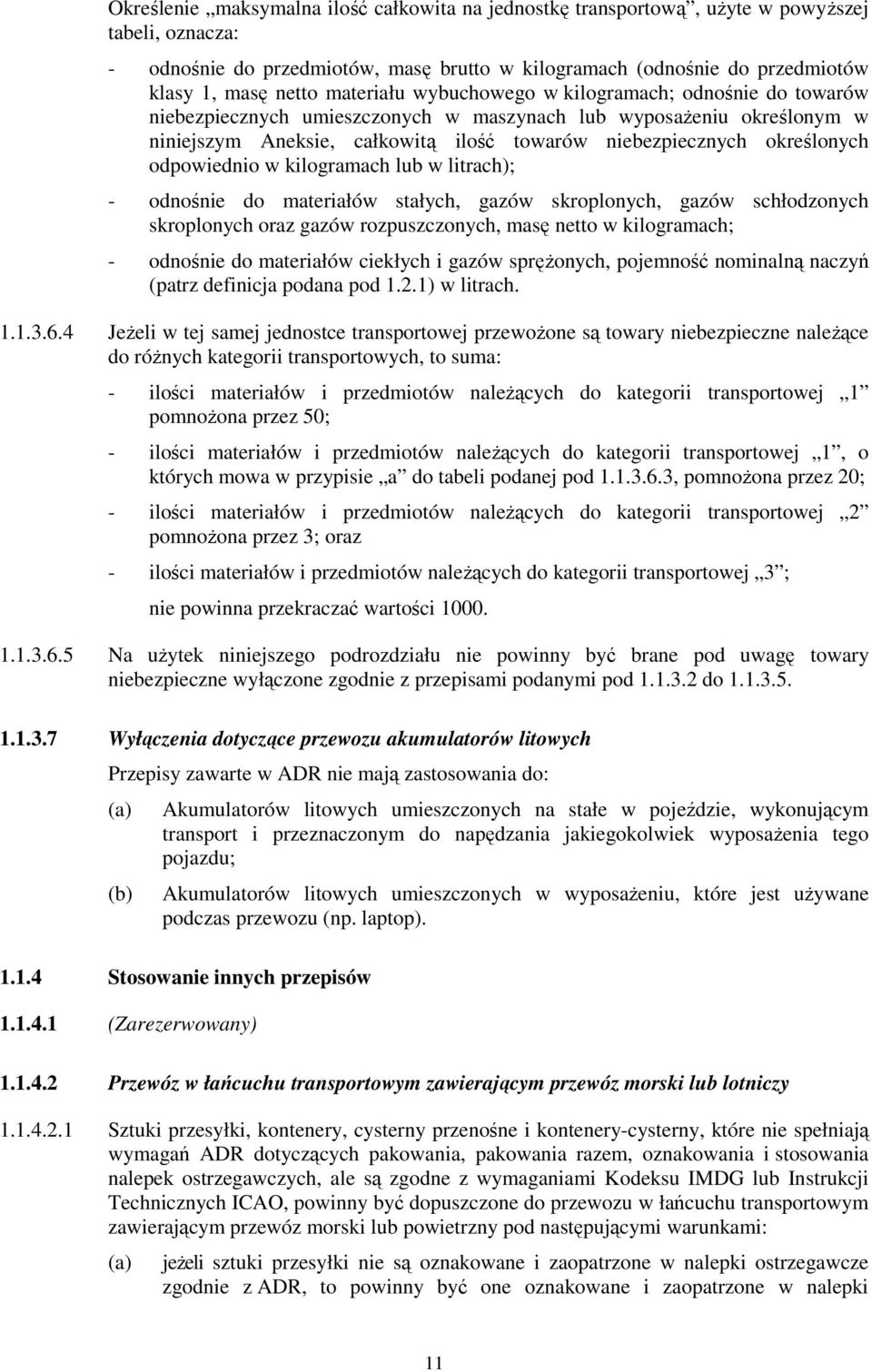 odpowiednio w kilogramach lub w litrach); - odnośnie do materiałów stałych, gazów skroplonych, gazów schłodzonych skroplonych oraz gazów rozpuszczonych, masę netto w kilogramach; - odnośnie do