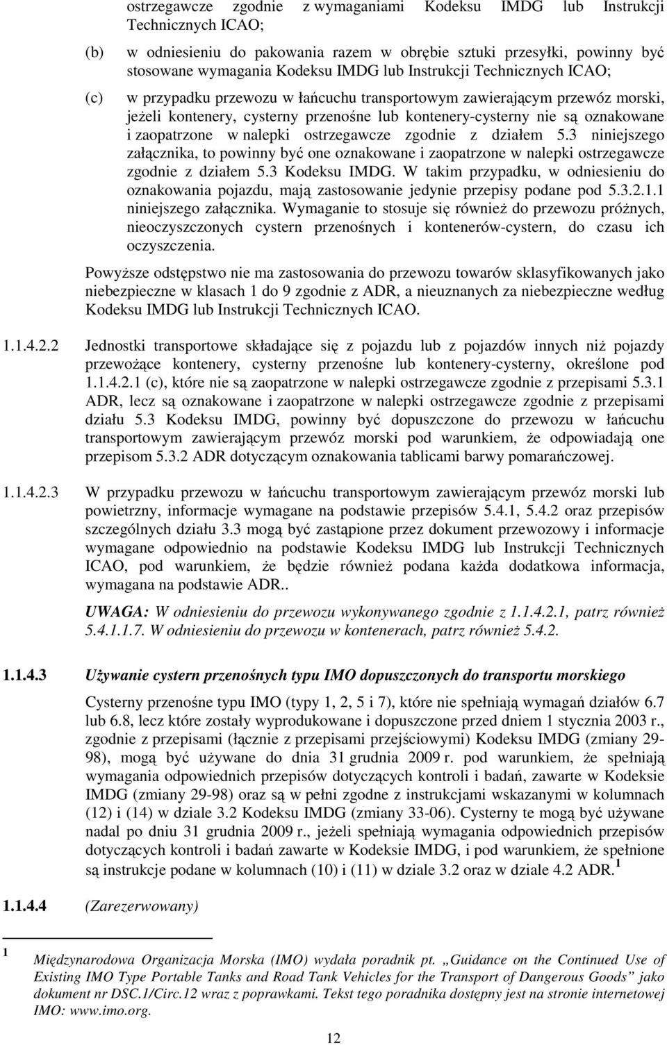 nalepki ostrzegawcze zgodnie z działem 5.3 niniejszego załącznika, to powinny być one oznakowane i zaopatrzone w nalepki ostrzegawcze zgodnie z działem 5.3 Kodeksu IMDG.