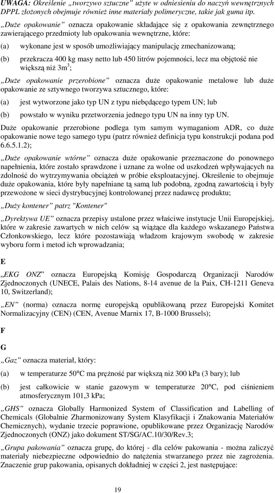 przekracza 400 kg masy netto lub 450 litrów pojemności, lecz ma objętość nie większą niż 3m 3 ; Duże opakowanie przerobione oznacza duże opakowanie metalowe lub duże opakowanie ze sztywnego tworzywa