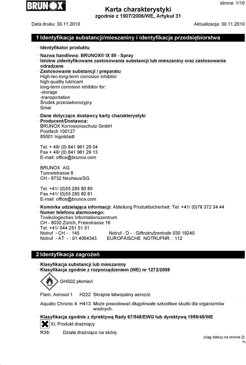 Środek przeciwkorozyjny Smar Dane dotyczące dostawcy karty charakterystyki Producent/Dostawca: BRUNOX Korrosionsschutz GmbH Postfach 100127 85001 Ingolstadt Tel.
