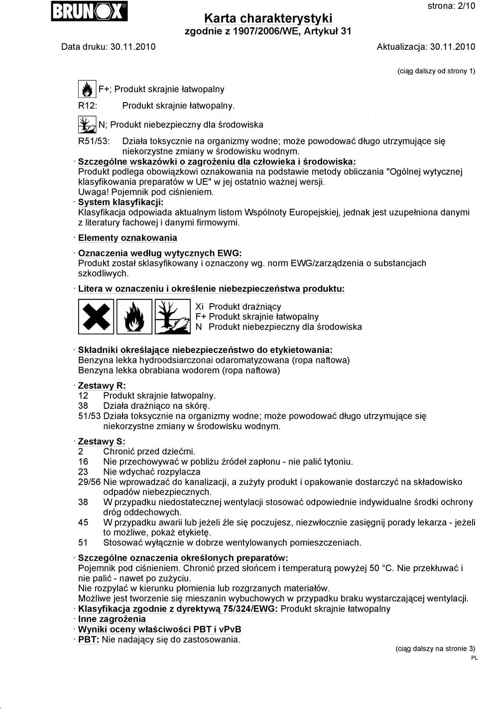 Szczególne wskazówki o zagrożeniu dla człowieka i środowiska: Produkt podlega obowiązkowi oznakowania na podstawie metody obliczania "Ogólnej wytycznej klasyfikowania preparatów w UE" w jej ostatnio