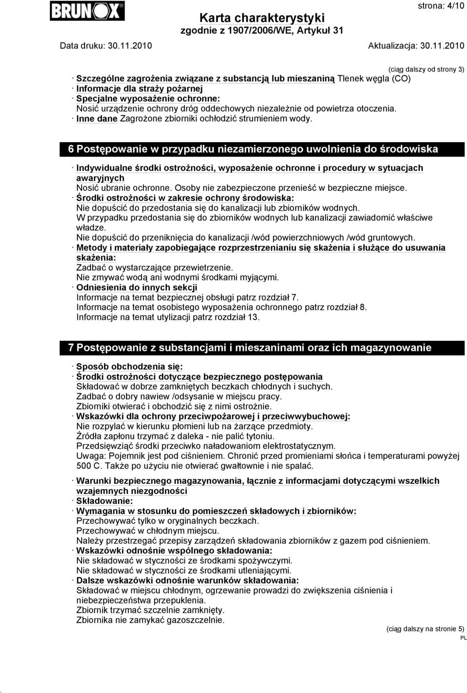 (ciąg dalszy od strony 3) 6 Postępowanie w przypadku niezamierzonego uwolnienia do środowiska Indywidualne środki ostrożności, wyposażenie ochronne i procedury w sytuacjach awaryjnych Nosić ubranie