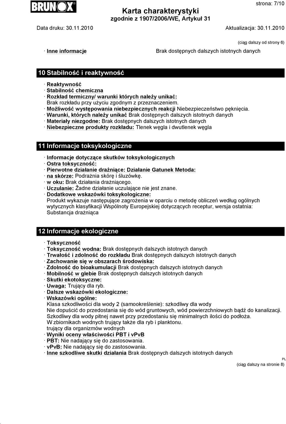 Warunki, których należy unikać Brak dostępnych dalszych istotnych danych Materiały niezgodne: Brak dostępnych dalszych istotnych danych Niebezpieczne produkty rozkładu: Tlenek węgla i dwutlenek węgla