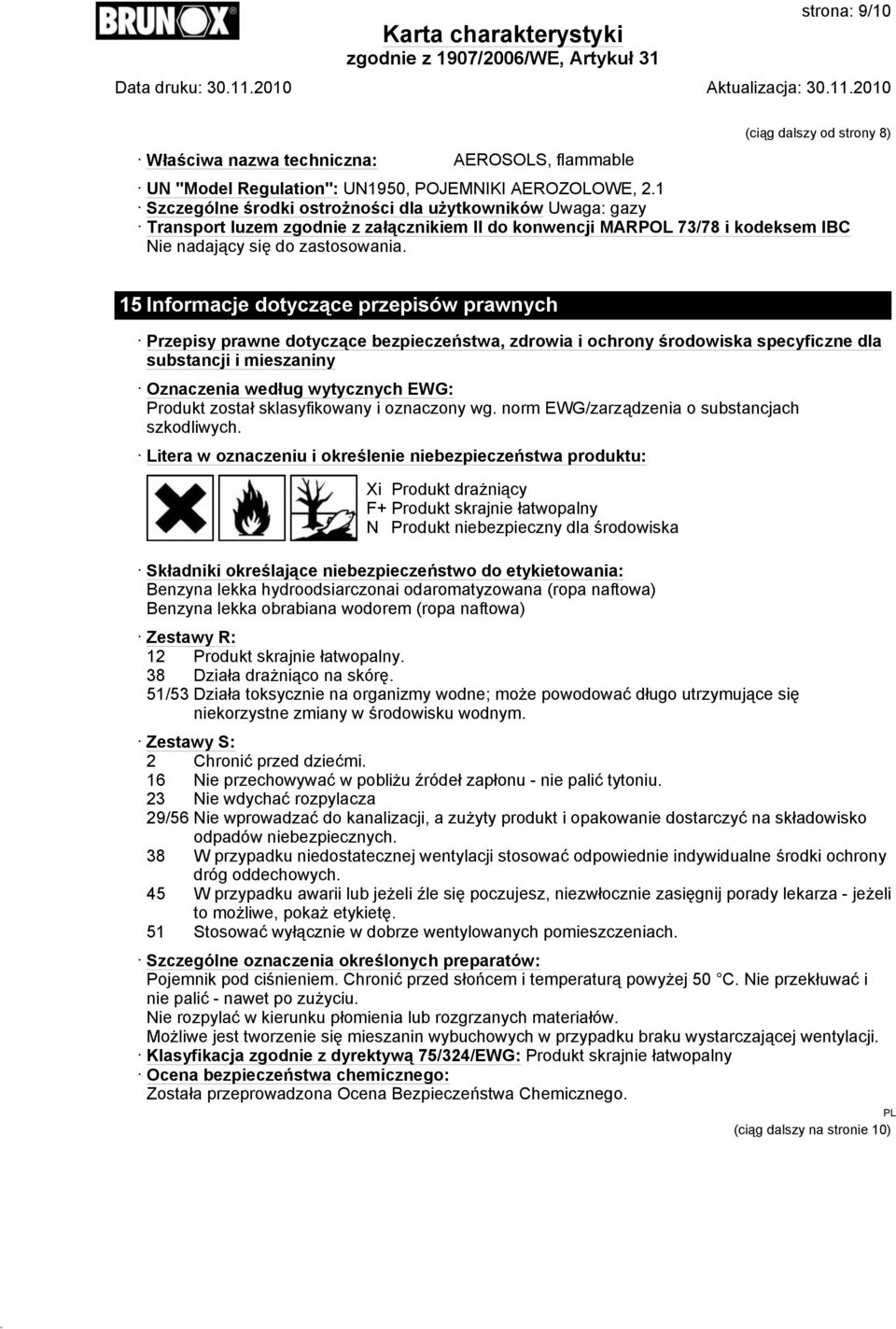 15 Informacje dotyczące przepisów prawnych Przepisy prawne dotyczące bezpieczeństwa, zdrowia i ochrony środowiska specyficzne dla substancji i mieszaniny Oznaczenia według wytycznych EWG: Produkt