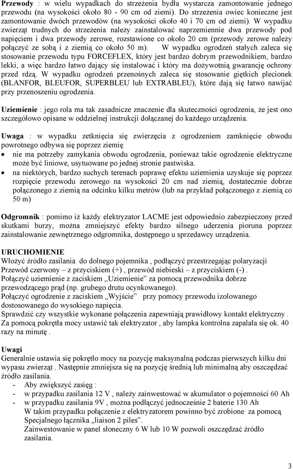 W wypadku zwierząt trudnych do strzeżenia należy zainstalować naprzemiennie dwa przewody pod napięciem i dwa przewody zerowe, rozstawione co około 20 cm (przewody zerowe należy połączyć ze sobą i z