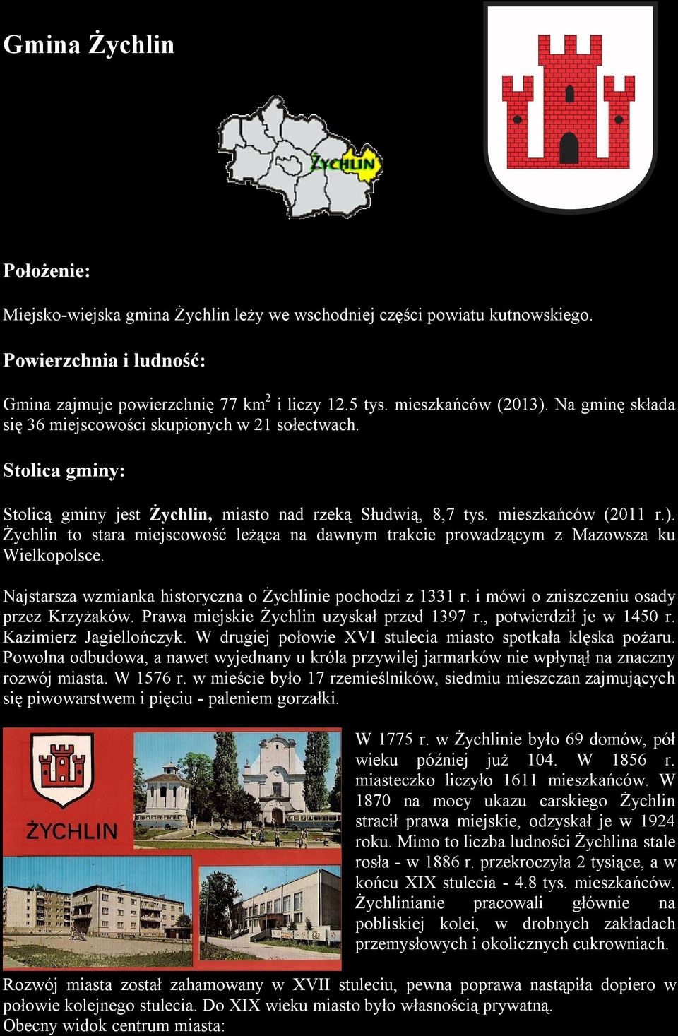 Żychlin to stara miejscowość leżąca na dawnym trakcie prowadzącym z Mazowsza ku Wielkopolsce. Najstarsza wzmianka historyczna o Żychlinie pochodzi z 1331 r. i mówi o zniszczeniu osady przez Krzyżaków.