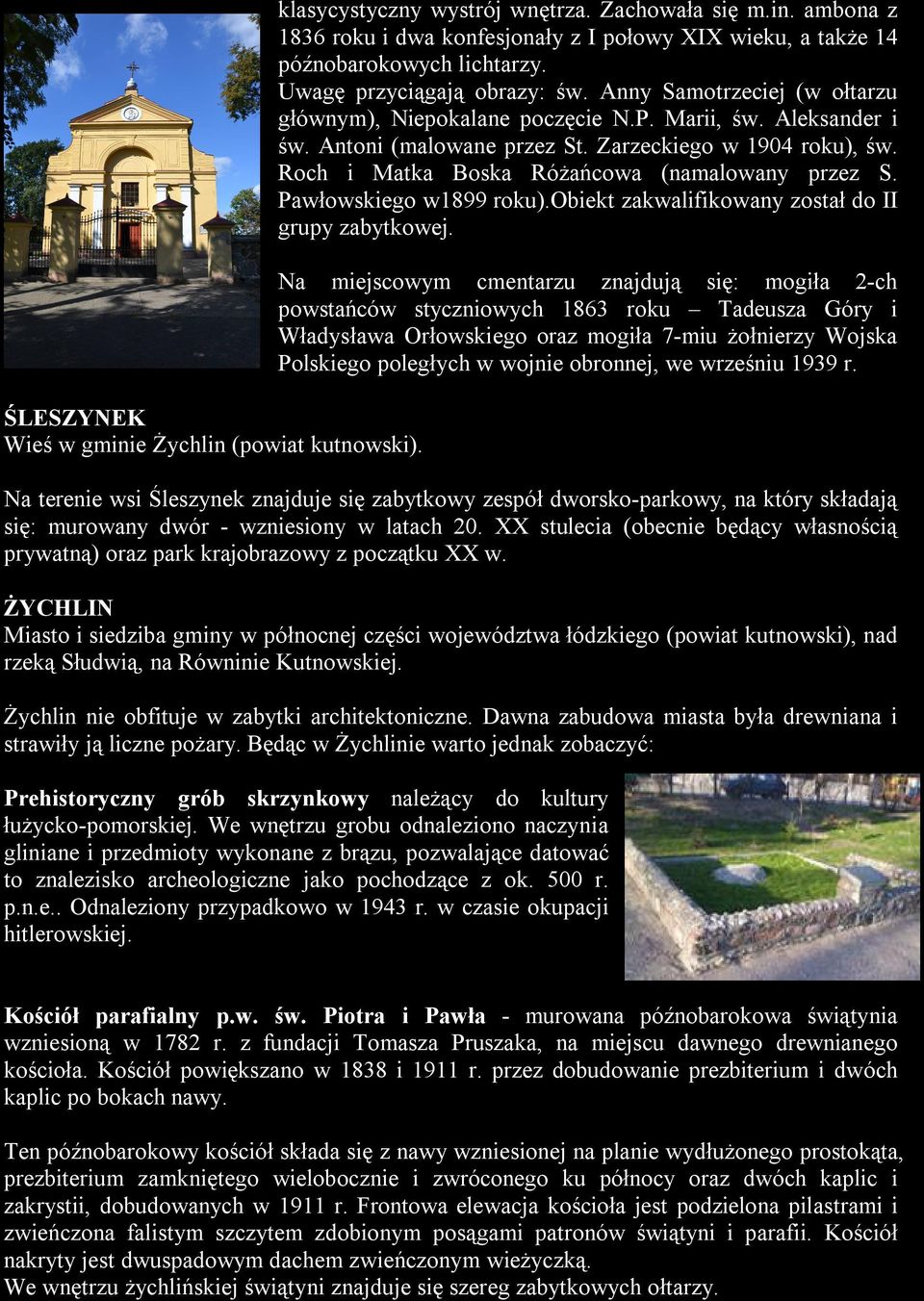 Roch i Matka Boska Różańcowa (namalowany przez S. Pawłowskiego w1899 roku).obiekt zakwalifikowany został do II grupy zabytkowej.
