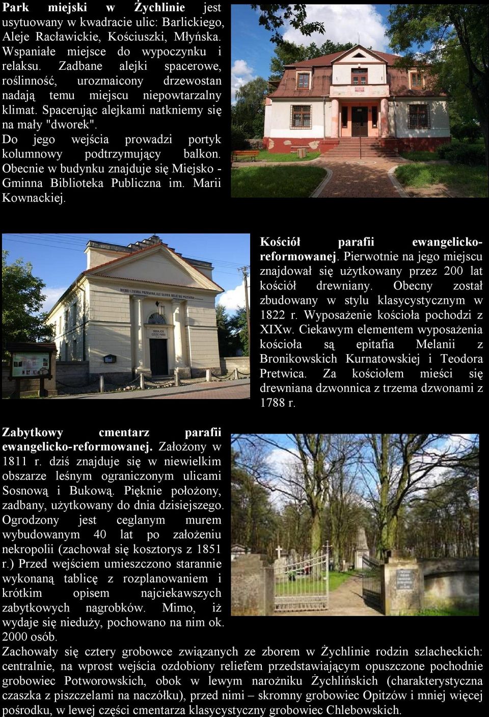 Do jego wejścia prowadzi portyk kolumnowy podtrzymujący balkon. Obecnie w budynku znajduje się Miejsko - Gminna Biblioteka Publiczna im. Marii Kownackiej. Kościół parafii ewangelickoreformowanej.