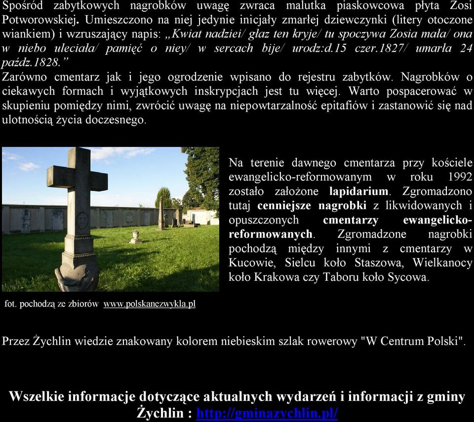 sercach bije/ urodz:d.15 czer.1827/ umarła 24 paźdz.1828. Zarówno cmentarz jak i jego ogrodzenie wpisano do rejestru zabytków. Nagrobków o ciekawych formach i wyjątkowych inskrypcjach jest tu więcej.