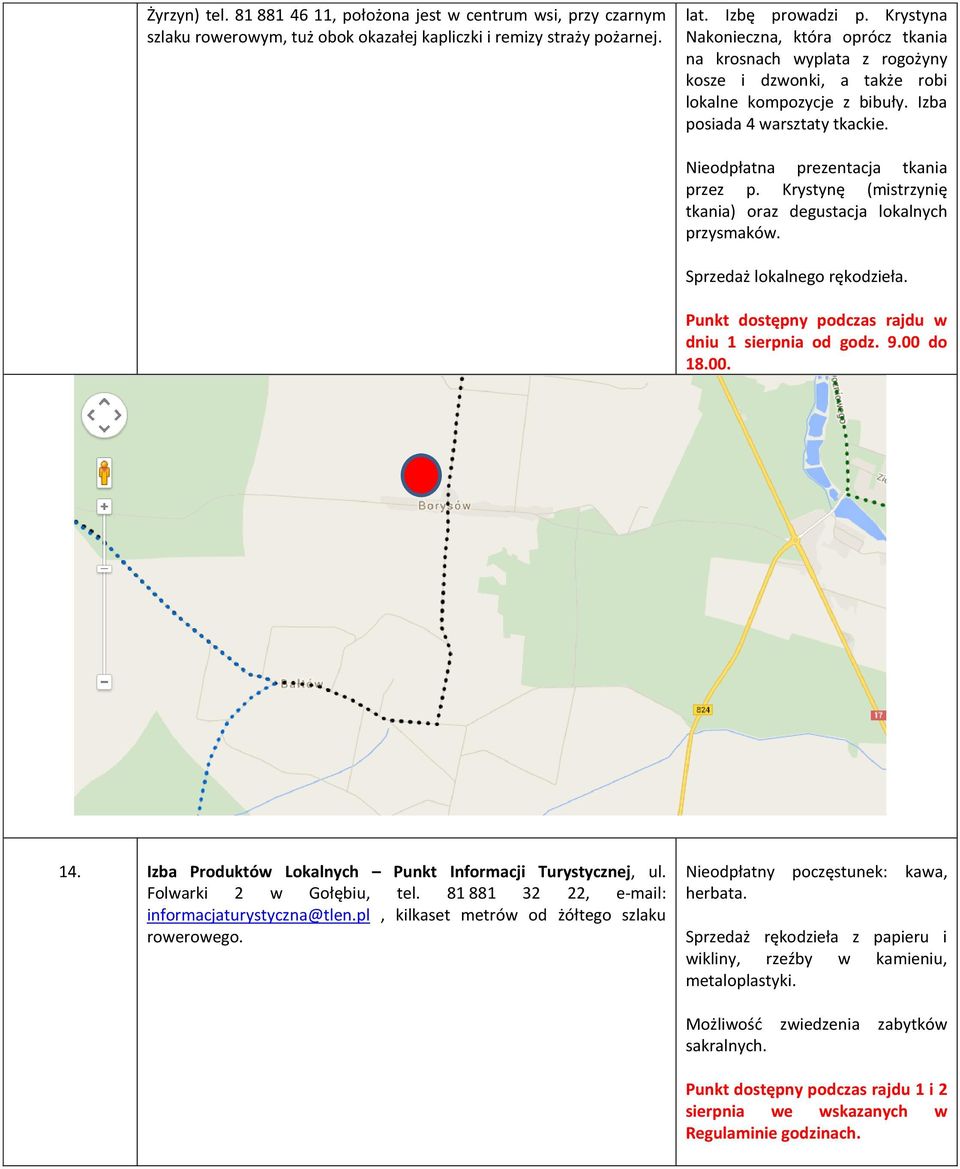 Nieodpłatna prezentacja tkania przez p. Krystynę (mistrzynię tkania) oraz degustacja lokalnych przysmaków. Sprzedaż lokalnego rękodzieła. Punkt dostępny podczas rajdu w dniu 1 sierpnia od godz. 9.