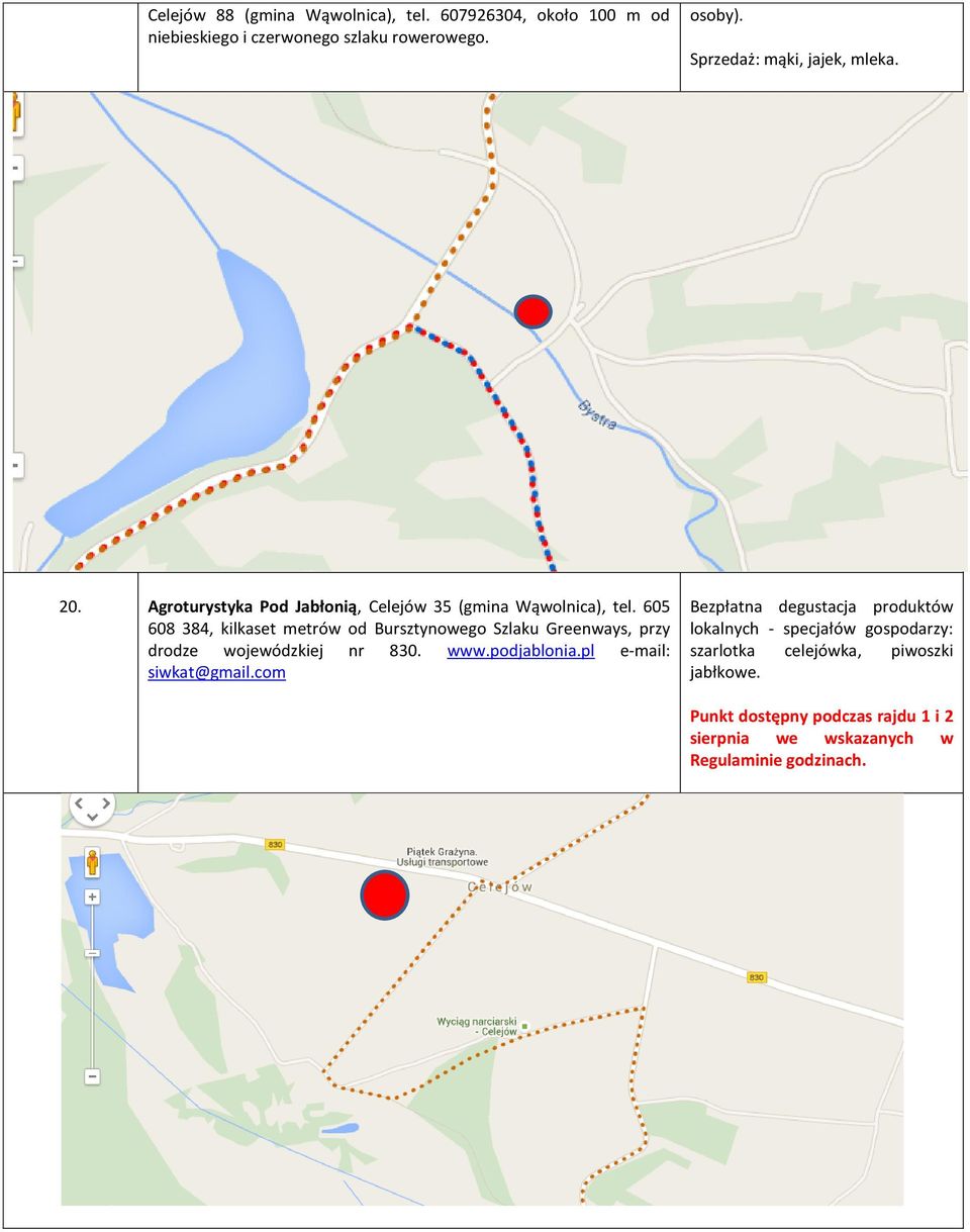 605 608 384, kilkaset metrów od Bursztynowego Szlaku Greenways, przy drodze wojewódzkiej nr 830. www.podjablonia.