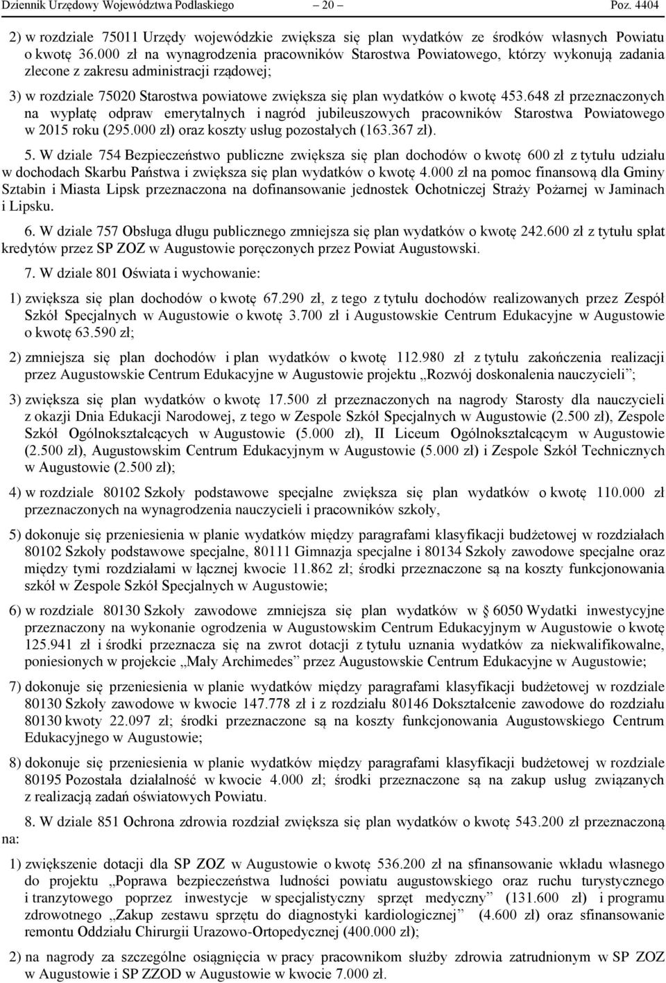 kwotę 453.648 zł przeznaczonych na wypłatę odpraw emerytalnych i nagród jubileuszowych pracowników Starostwa Powiatowego w 2015 roku (295.000 zł) oraz koszty usług pozostałych (163.367 zł). 5.