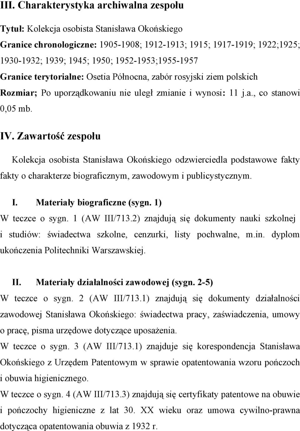 Zawartość zespołu Kolekcja osobista Stanisława Okońskiego odzwierciedla podstawowe fakty fakty o charakterze biograficznym, zawodowym i publicystycznym. I. Materiały biograficzne (sygn.